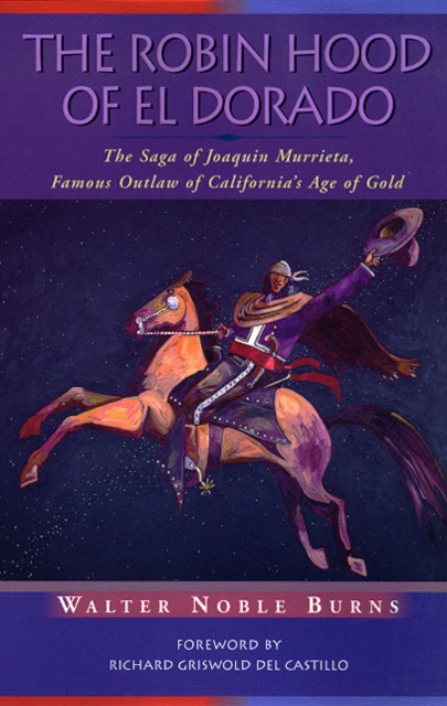 The Robin Hood of El Dorado : The Saga of Joaquin Murrieta, Famous Outlaw of California's Age of Gold, EPUB eBook
