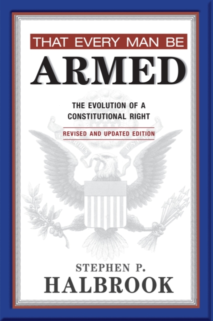 That Every Man Be Armed : The Evolution of a Constitutional Right, Paperback / softback Book