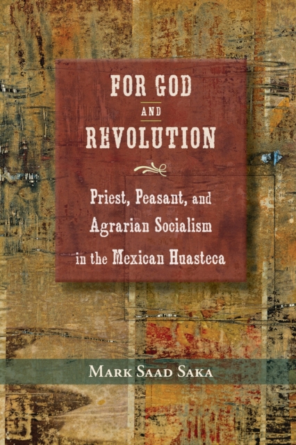 For God and Revolution : Priest, Peasant, and Agrarian Socialism in the Mexican Huasteca, Hardback Book