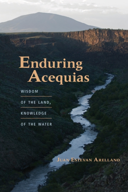 Enduring Acequias : Wisdom of the Land, Knowledge of the Water, EPUB eBook