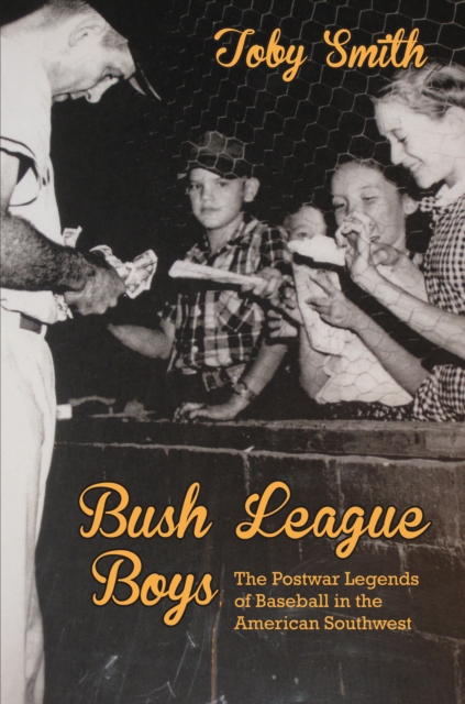 Bush League Boys : The Postwar Legends of Baseball in the American Southwest, EPUB eBook