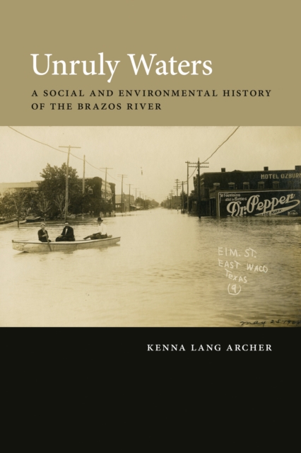 Unruly Waters : A Social and Environmental History of the Brazos River, EPUB eBook