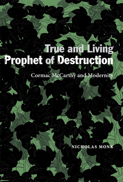 True and Living Prophet of Destruction : Cormac McCarthy and Modernity, Hardback Book