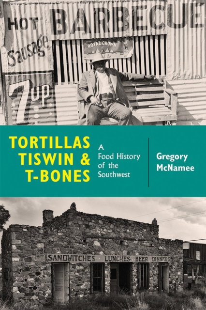 Tortillas, Tiswin, and T-Bones : A Food History of the Southwest, Paperback / softback Book