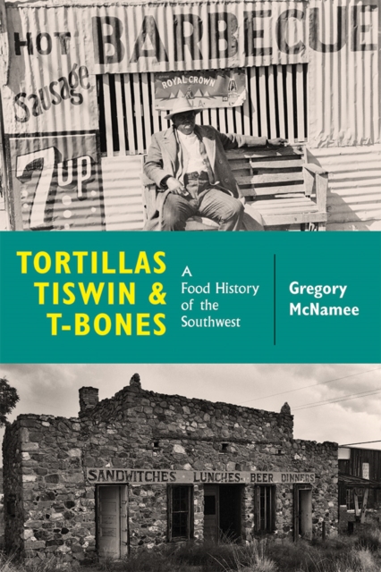 Tortillas, Tiswin, and T-Bones : A Food History of the Southwest, EPUB eBook