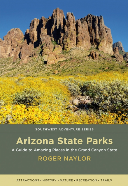 Arizona State Parks : A Guide to Amazing Places in the Grand Canyon State, Paperback / softback Book
