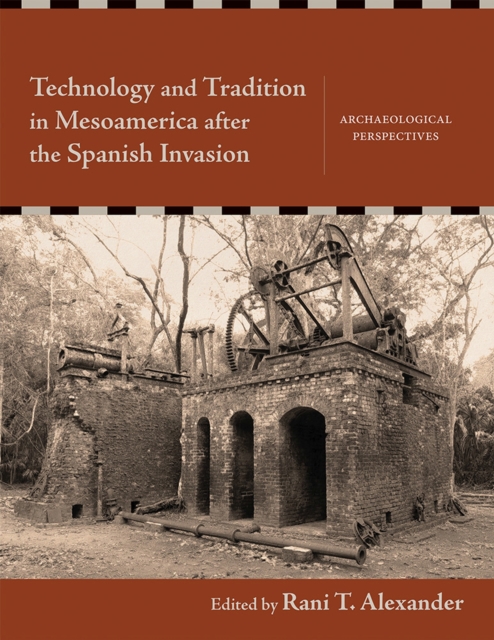 Technology and Tradition in Mesoamerica after the Spanish Invasion : Archaeological Perspectives, Hardback Book