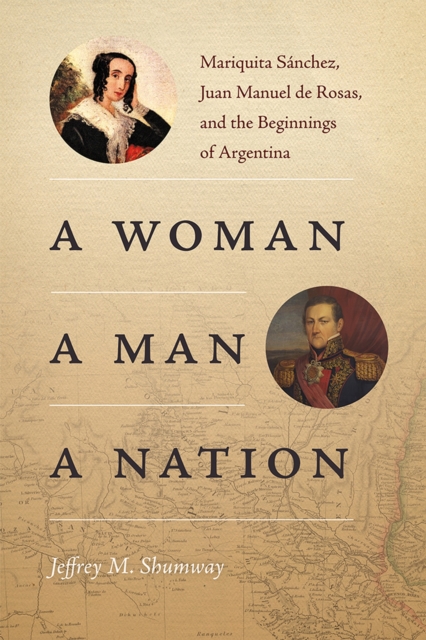 A Woman, a Man, a Nation : Mariquita Sanchez, Juan Manuel de Rosas, and the Beginnings of Argentina, Paperback / softback Book