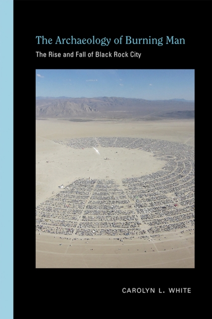 The Archaeology of Burning Man : The Rise and Fall of Black Rock City, Hardback Book