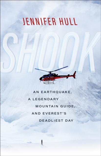 Shook : An Earthquake, a Legendary Mountain Guide, and Everest's Deadliest Day, EPUB eBook