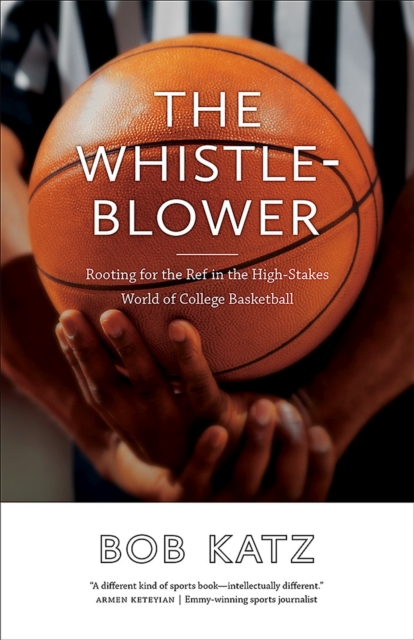 The Whistleblower : Rooting for the Ref in the High-Stakes World of College Basketball, Paperback / softback Book