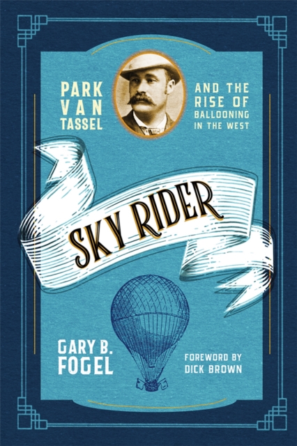 Sky Rider : Park Van Tassel and the Rise of Ballooning in the West, Paperback / softback Book