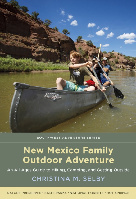 New Mexico Family Outdoor Adventure : An All-Ages Guide to Hiking, Camping, and Getting Outside, EPUB eBook