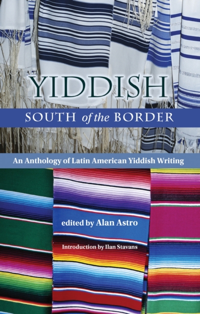Yiddish South of the Border : An Anthology of Latin American Yiddish Writing, Paperback / softback Book