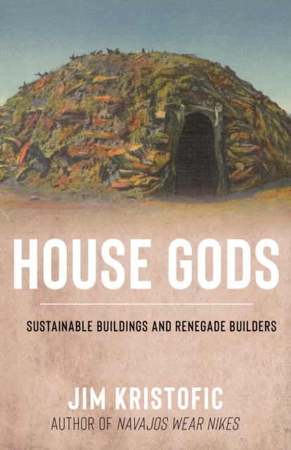 House Gods : Sustainable Buildings and Renegade Builders, EPUB eBook