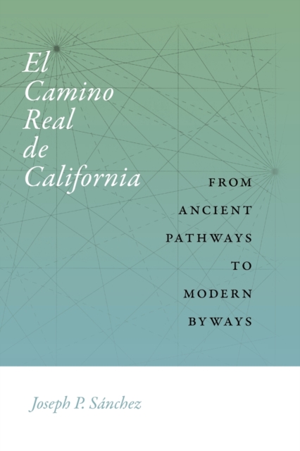 El Camino Real de California : From Ancient Pathways to Modern Byways, Paperback / softback Book