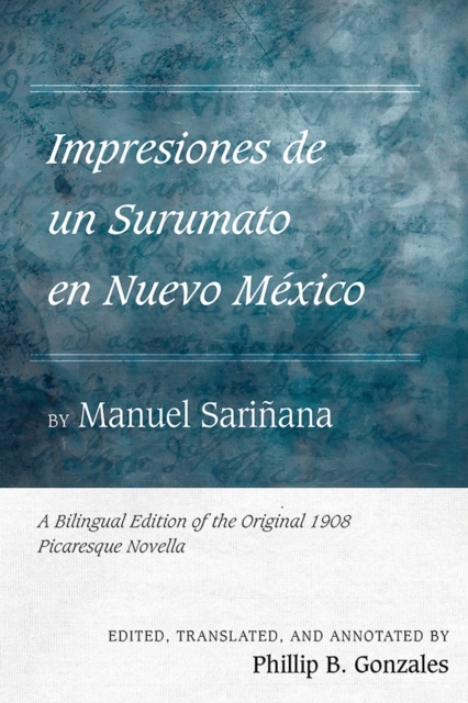 Impresiones de un Surumato en Nuevo Mexico by Manuel Sarinana : A Bilingual Edition of the Original 1908 Picaresque Novella, Hardback Book