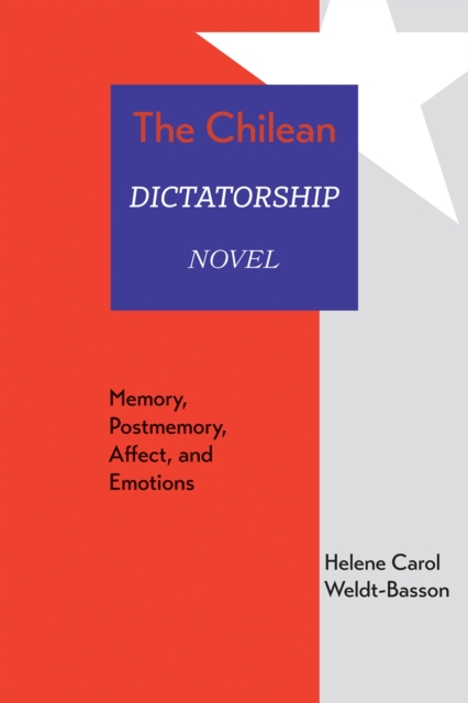 The Chilean Dictatorship Novel : Memory, Postmemory, Affect, and Emotions, Hardback Book