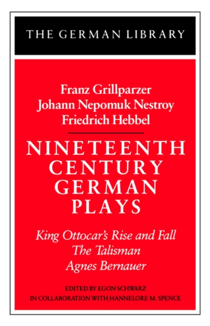 Nineteenth Century German Plays: Fraz Grillparzer, Johann Nepomuk Nestroy, Friedrich Hebbel : King Ottocar's Rise and Fall, The Talisman, Agnes Bernauer, Paperback / softback Book