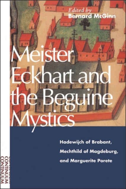 Meister Eckhart and the Beguine Mystics : Hadewijch of Brabant, Mechthild of Magdeburg, and Marguerite Porete, Paperback / softback Book