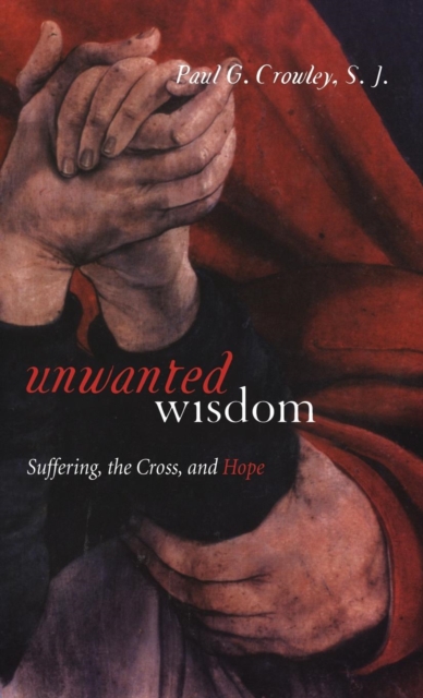 Unwanted Wisdom : Suffering, the Cross, and Hope, Hardback Book