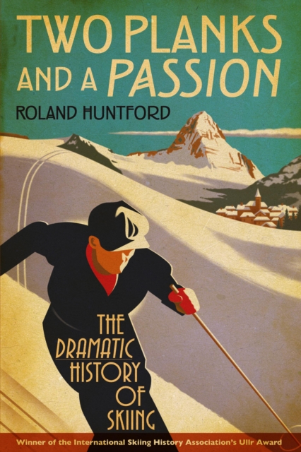 Two Planks and a Passion : The Dramatic History of Skiing, EPUB eBook