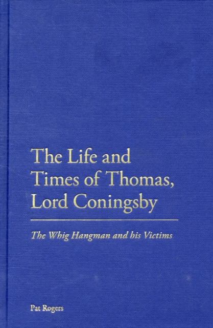 The Life and Times of Thomas, Lord Coningsby : The Whig Hangman and his Victims, Hardback Book