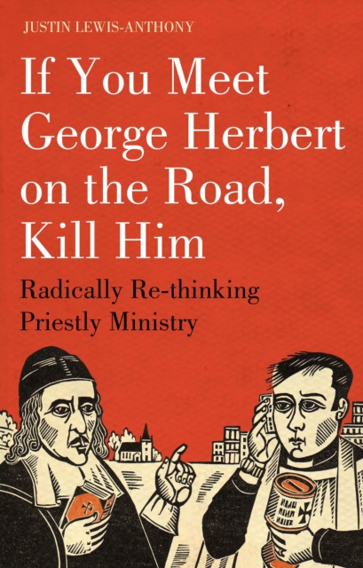 If you meet George Herbert on the road, kill him : Radically Re-Thinking Priestly Ministry, EPUB eBook