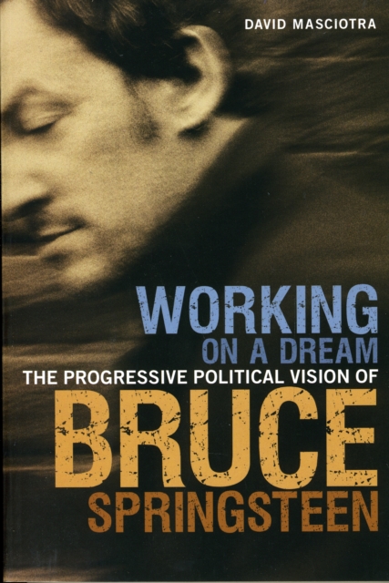Working on a Dream : The Progressive Political Vision of Bruce Springsteen, Paperback / softback Book