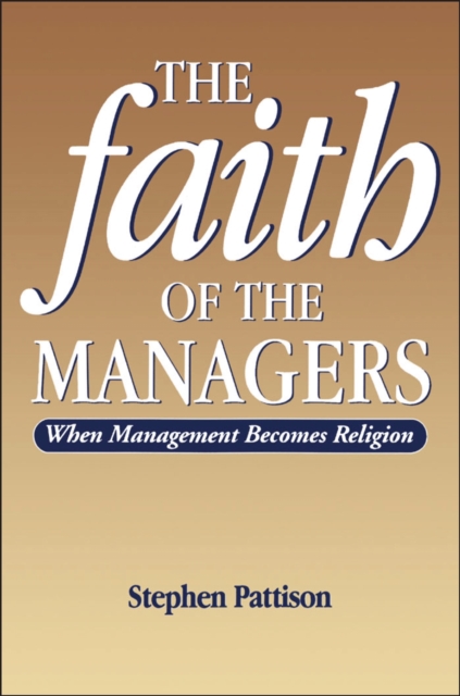 Faith of the Managers : When Management Becomes Religion, PDF eBook