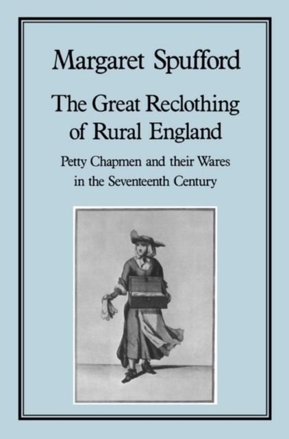 Great Reclothing of Rural England : Petty Chapman and Their Wares in the Seventeenth Century, PDF eBook