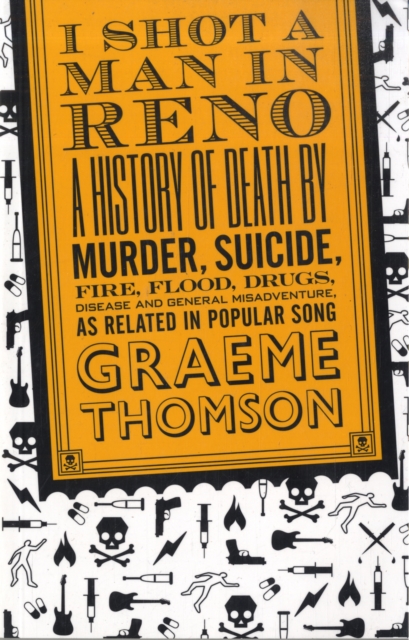 I Shot a Man in Reno : A History of Death by Murder, Suicide, Fire, Flood, Drugs, Disease and General Misadventure, as Related in Popular Song, Paperback / softback Book