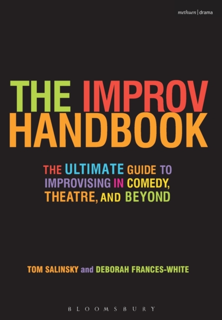 The Improv Handbook : The Ultimate Guide to Improvising in Comedy, Theatre, and Beyond, Paperback / softback Book