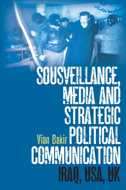 Sousveillance, Media and Strategic Political Communication : Iraq, USA, UK, Paperback / softback Book