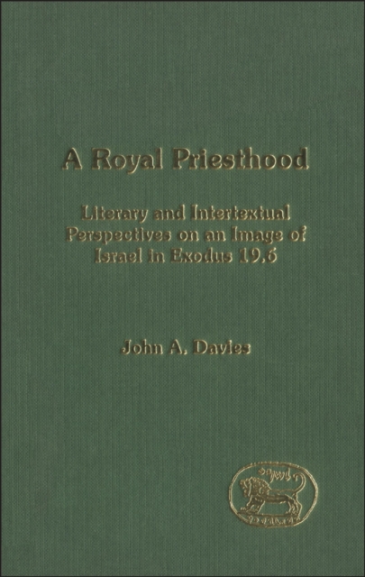 A Royal Priesthood : Literary and Intertextual Perspectives on an Image of Israel in Exodus 19.6, PDF eBook