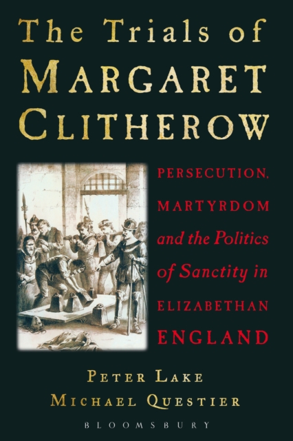 The Trials of Margaret Clitherow : Persecution, Martyrdom and the Politics of Sanctity in Elizabethan England, EPUB eBook