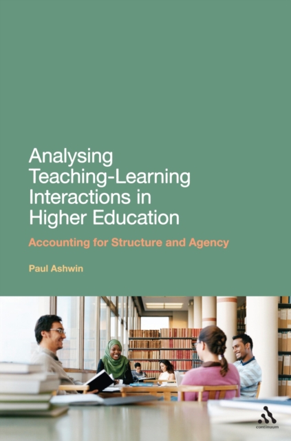 Analysing Teaching-Learning Interactions in Higher Education : Accounting for Structure and Agency, PDF eBook