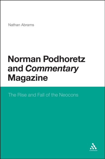 Norman Podhoretz and Commentary Magazine : The Rise and Fall of the Neocons, PDF eBook