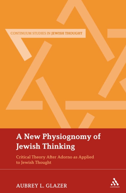 A New Physiognomy of Jewish Thinking : Critical Theory After Adorno as Applied to Jewish Thought, PDF eBook