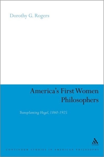 America's First Women Philosophers : Transplanting Hegel, 1860-1925, Paperback / softback Book