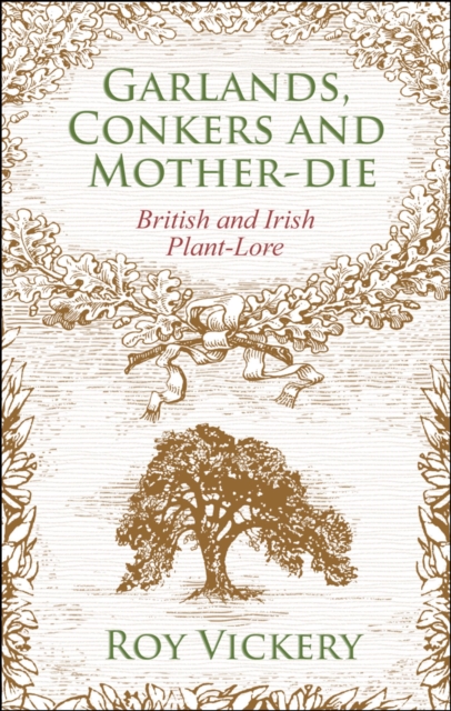 Garlands, Conkers and Mother-Die : British and Irish Plant-Lore, PDF eBook