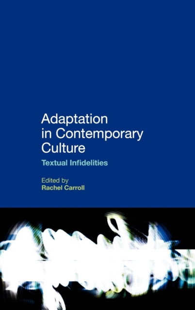 Adaptation in Contemporary Culture : Textual Infidelities, Hardback Book