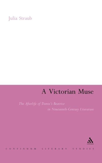 A Victorian Muse : The Afterlife of Dante's Beatrice in Nineteenth-Century Literature, Hardback Book