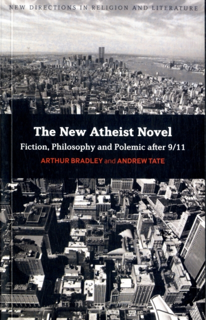The New Atheist Novel : Philosophy, Fiction and Polemic after 9/11, Paperback / softback Book