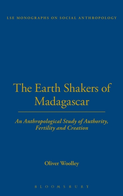 The Earth Shakers of Madagascar : An Anthropological Study of Authority, Fertility and Creation, Hardback Book
