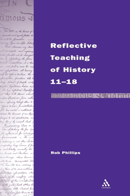 Reflective Teaching of History 11-18 : Meeting Standards and Applying Research, Hardback Book
