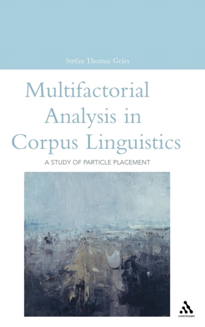 Multifactorial Analysis in Corpus Linguistics : A Study of Particle Placement, Hardback Book