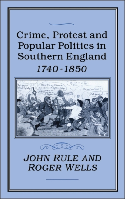 Crime, Protest and Popular Politics in Southern England, 1740-1850, PDF eBook