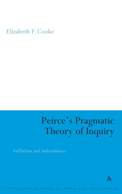 Peirce's Pragmatic Theory of Inquiry : Fallibilism and Indeterminacy, Hardback Book