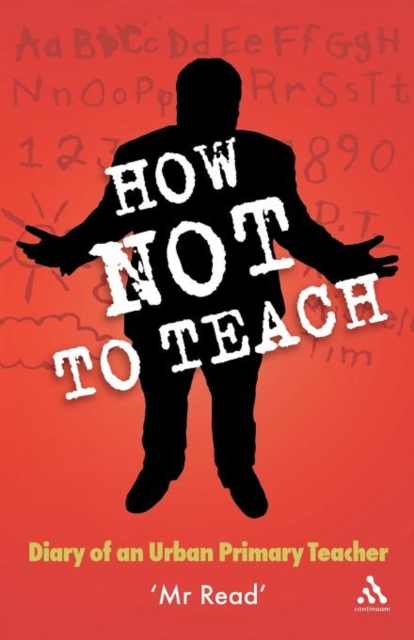How Not to Teach : Diary of an Urban Primary Teacher, Paperback / softback Book